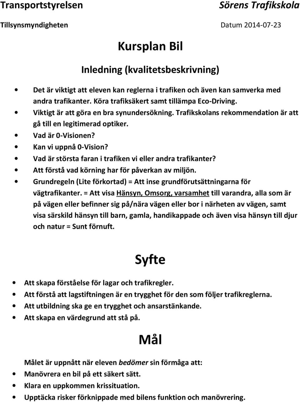 Kan vi uppnå 0-Vision? Vad är största faran i trafiken vi eller andra trafikanter? Att förstå vad körning har för påverkan av miljön.