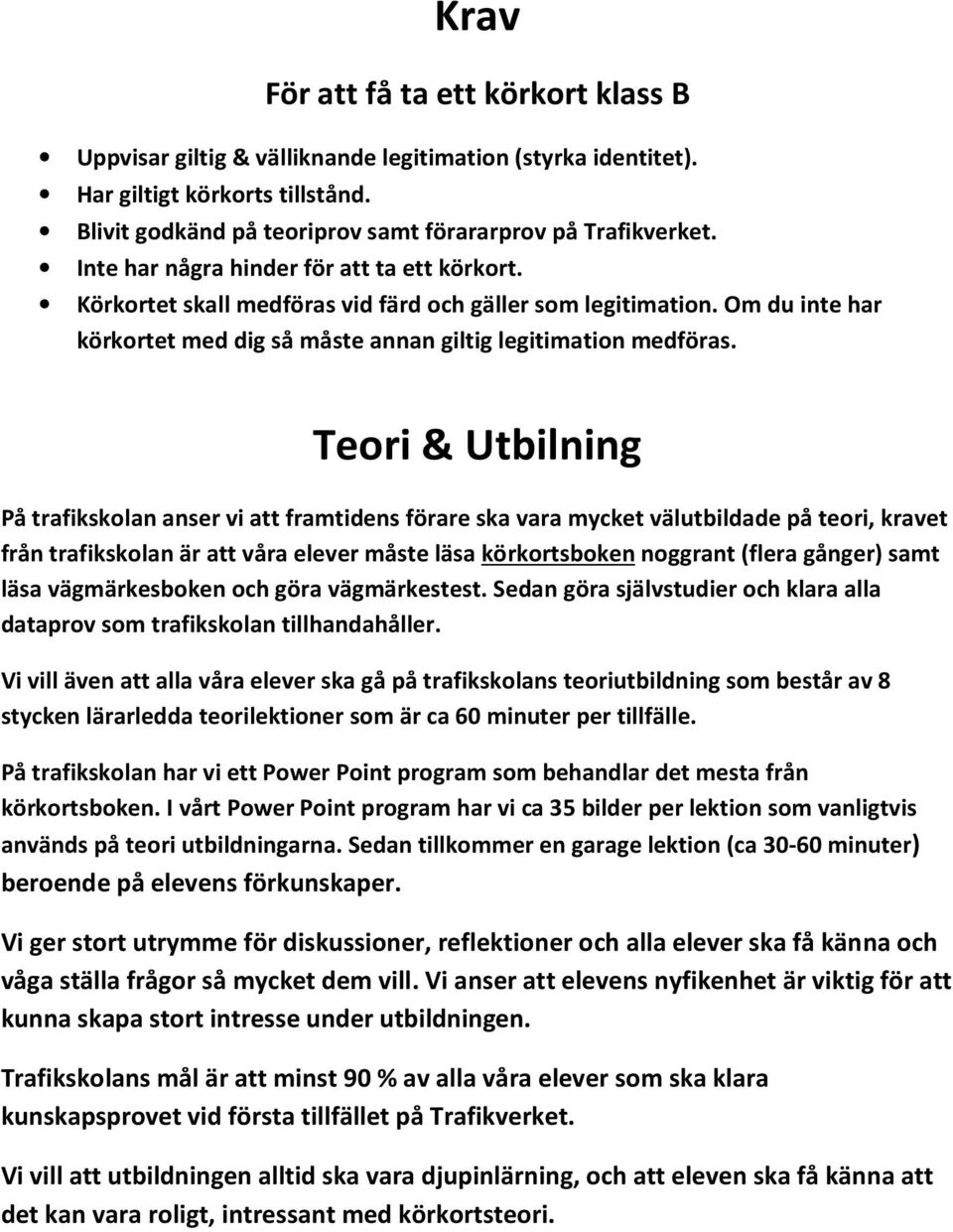 Teori & Utbilning På trafikskolan anser vi att framtidens förare ska vara mycket välutbildade på teori, kravet från trafikskolan är att våra elever måste läsa körkortsboken noggrant (flera gånger)