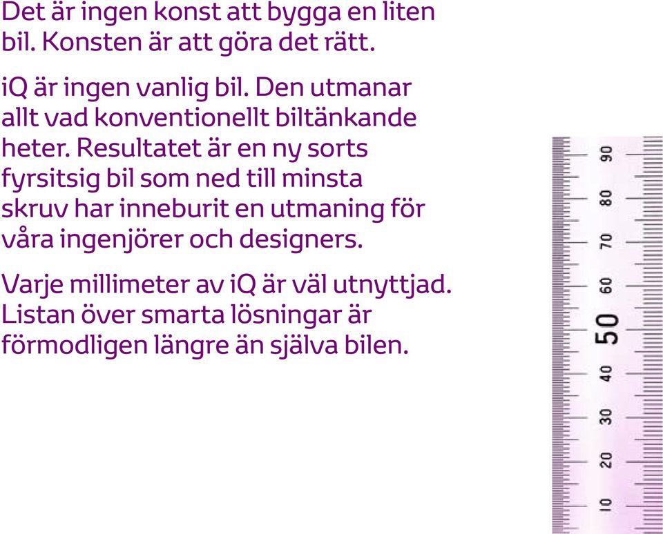 Resultatet är en ny sorts fyrsitsig bil som ned till minsta skruv har inneburit en utmaning för