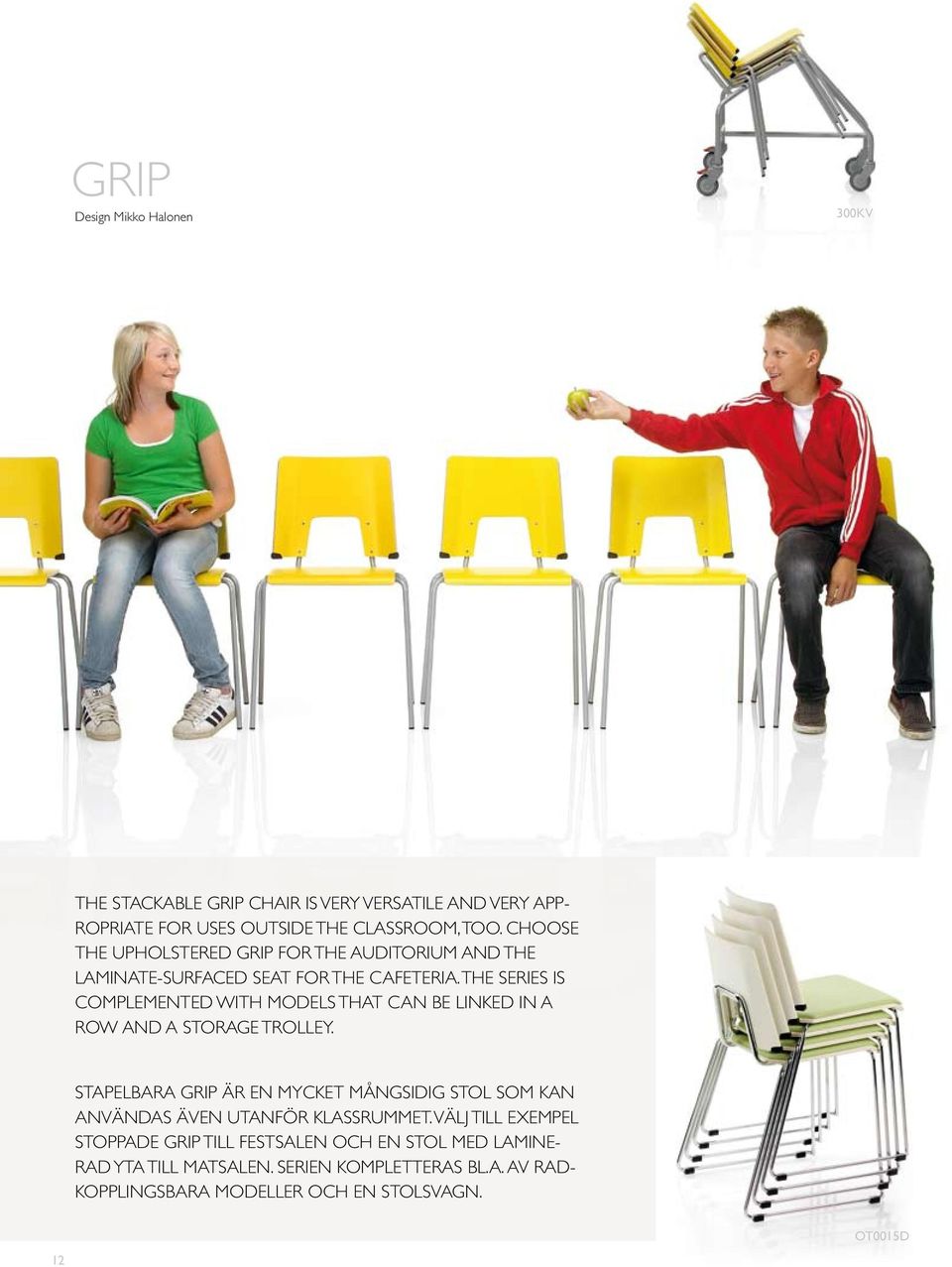 THE SERIES IS COMPLEMENTED WITH MODELS THAT CAN BE LINKED IN A ROW AND A STORAGE TROLLEY.
