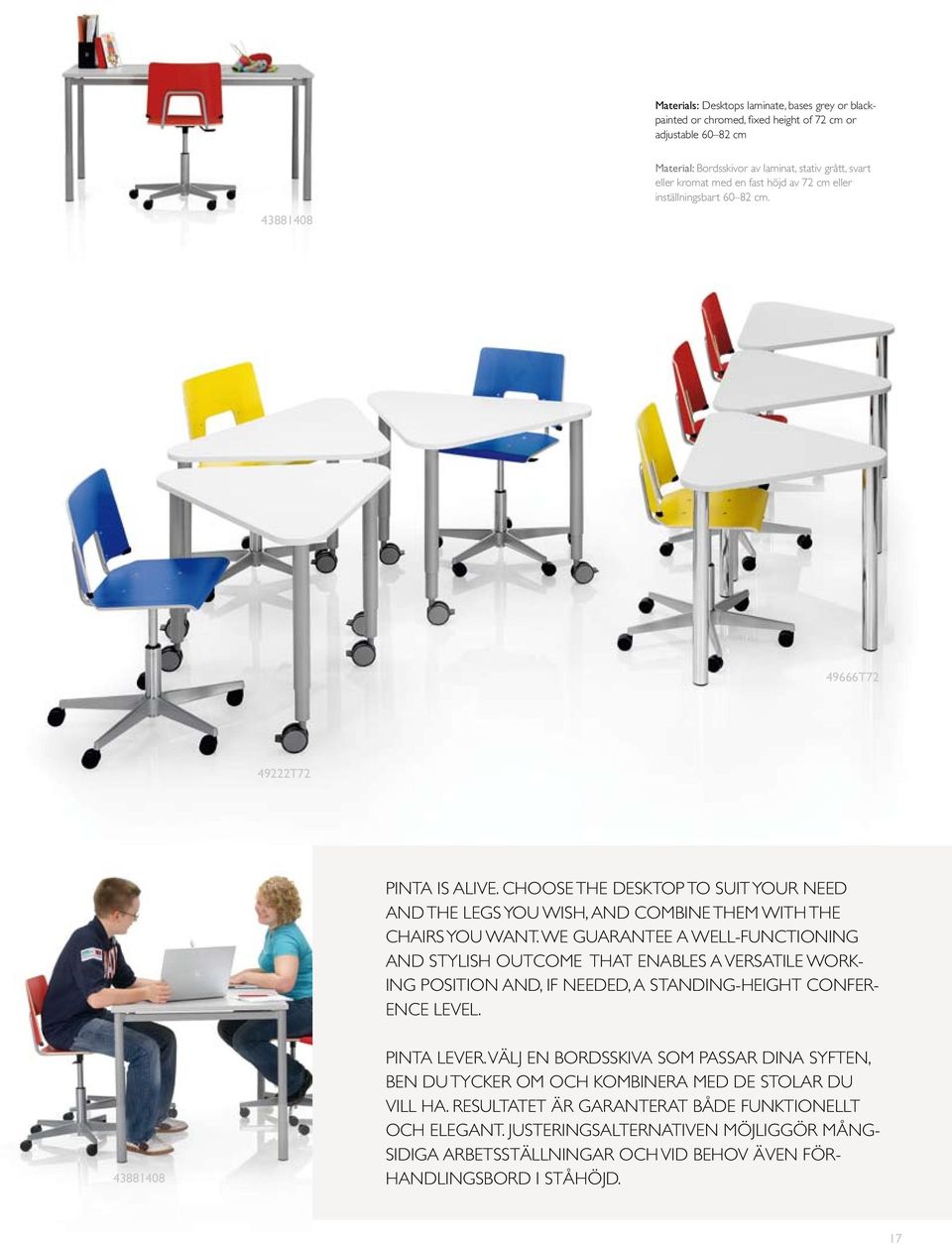 WE GUARANTEE A WELL-FUNCTIONING AND STYLISH OUTCOME THAT ENABLES A VERSATILE WORK- ING POSITION AND, IF NEEDED, A STANDING-HEIGHT CONFER- ENCE LEVEL. 43881408 PINTA LEVER.