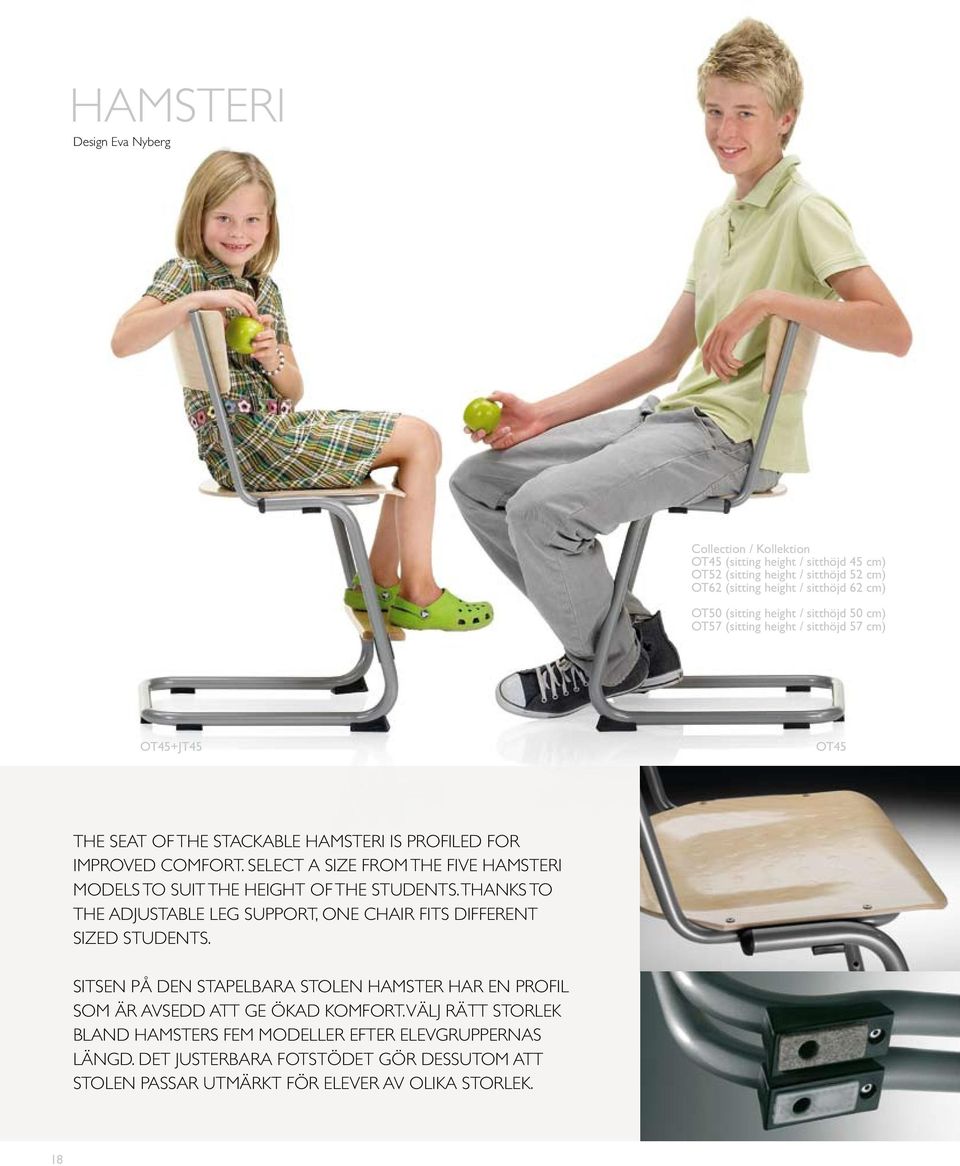 SELECT A SIZE FROM THE FIVE HAMSTERI MODELS TO SUIT THE HEIGHT OF THE STUDENTS. THANKS TO THE ADJUSTABLE LEG SUPPORT, ONE CHAIR FITS DIFFERENT SIZED STUDENTS.