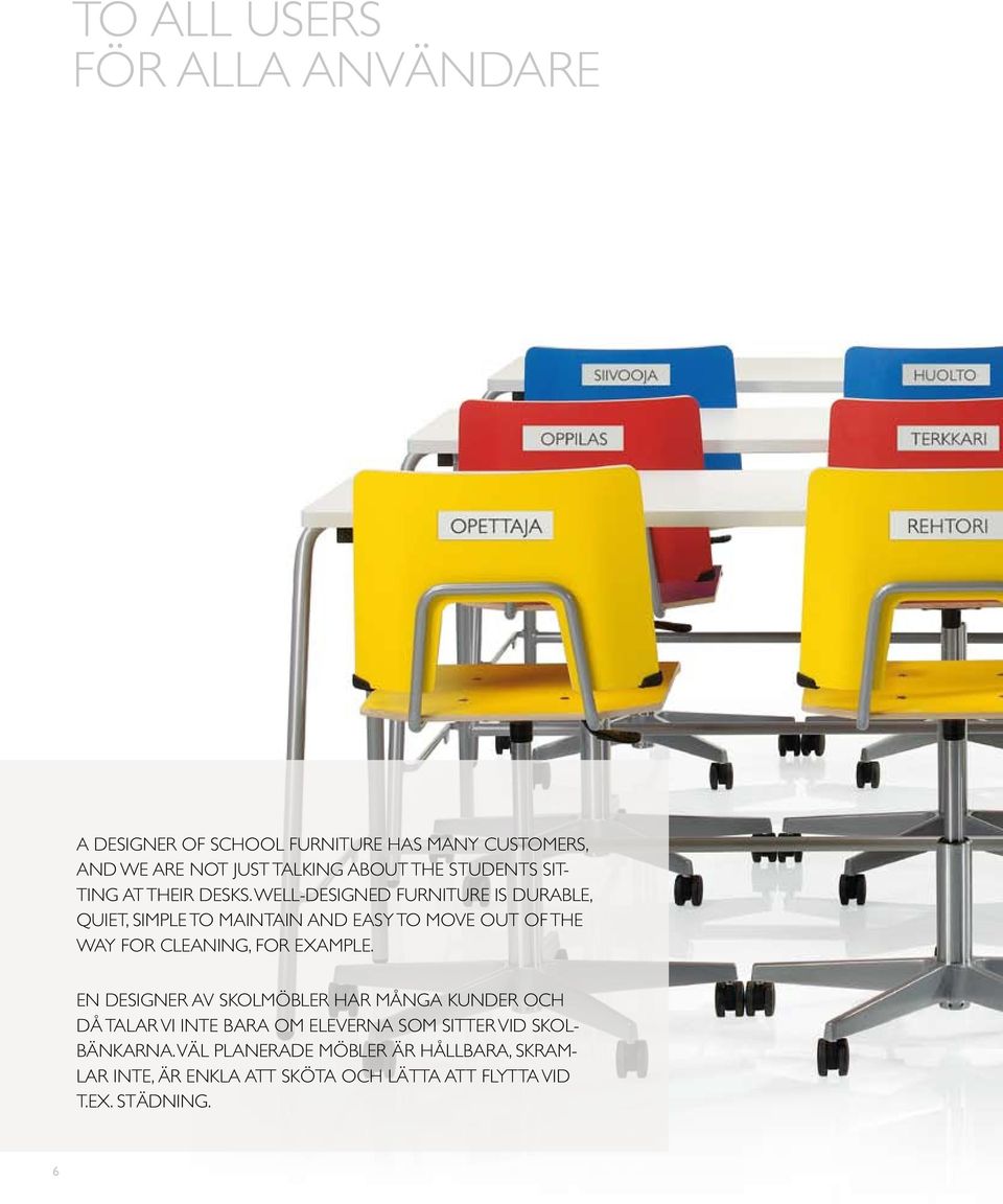 WELL-DESIGNED FURNITURE IS DURABLE, QUIET, SIMPLE TO MAINTAIN AND EASY TO MOVE OUT OF THE WAY FOR CLEANING, FOR EXAMPLE.