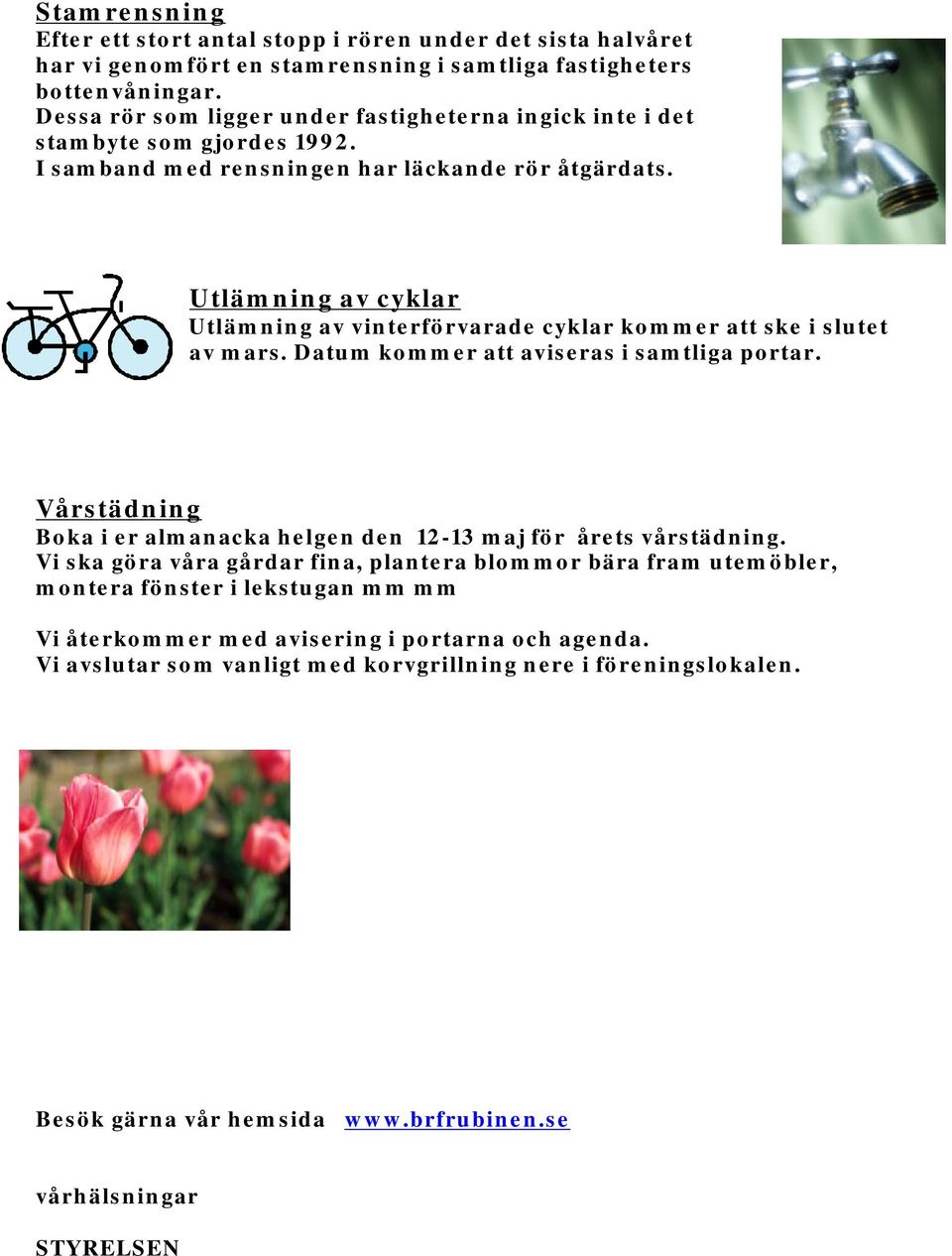 Utlämning av cyklar Utlämning av vinterförvarade cyklar kommer att ske i slutet av mars. Datum kommer att aviseras i samtliga portar.