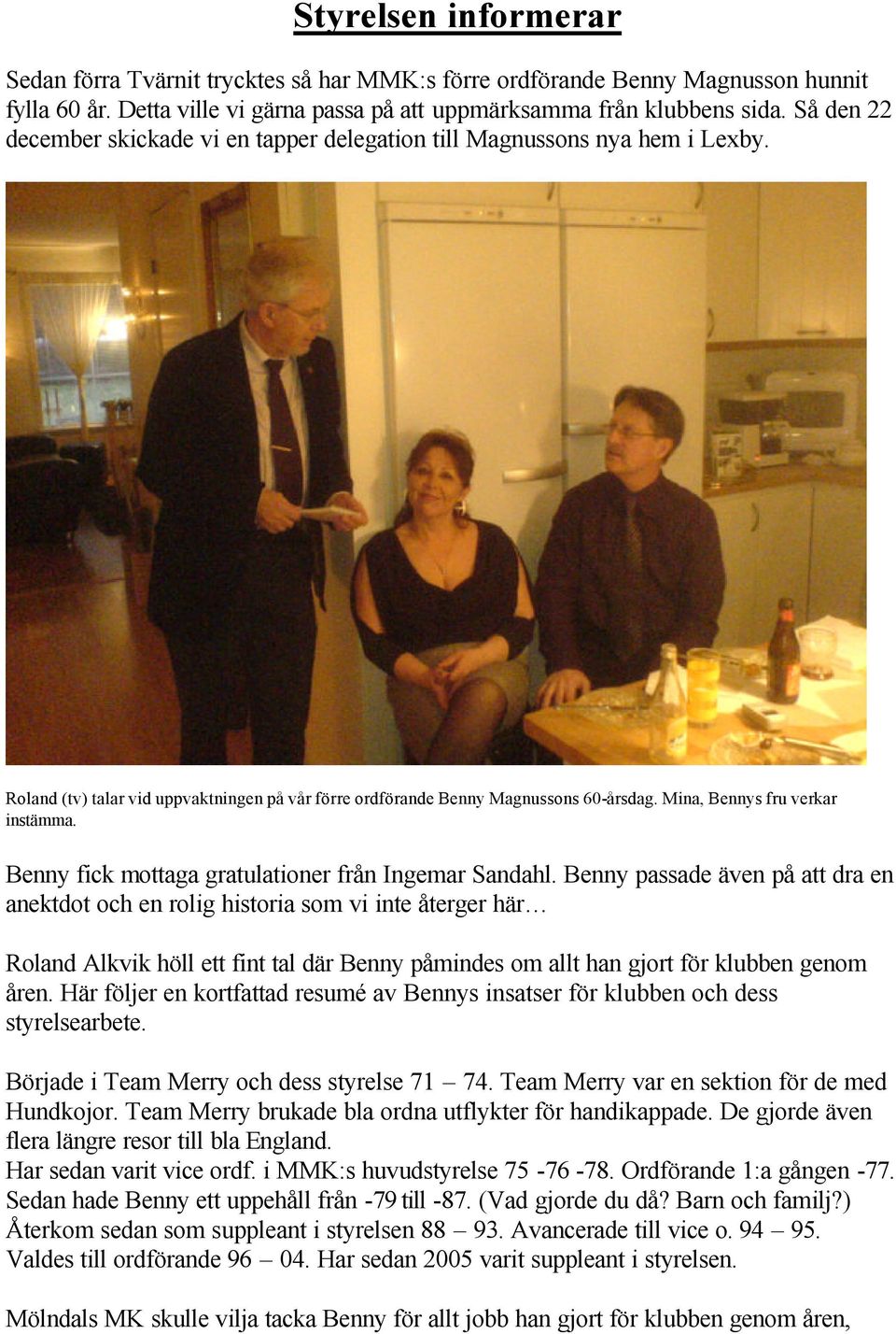 Mina, Bennys fru verkar instämma. Benny fick mottaga gratulationer från Ingemar Sandahl.