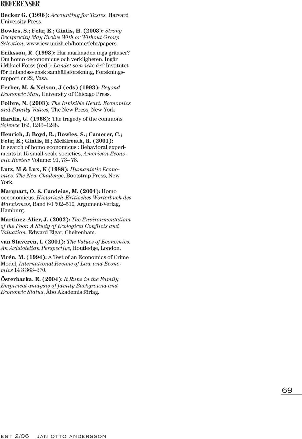 Institutet för finlandssvensk samhällsforskning, Forskningsrapport nr 22, Vasa. Ferber, M. & Nelson, J (eds) (1993): Beyond Economic Man, University of Chicago Press. Folbre, N.