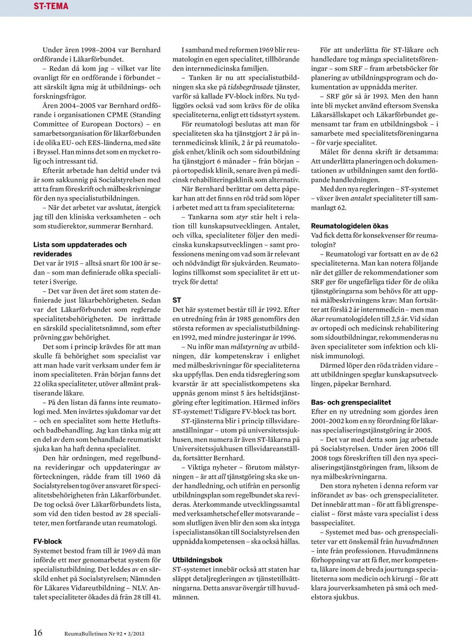 Åren 2004 2005 var Bernhard ordförande i organisationen CPME (Standing Committee of European Doctors) en samarbetsorganisation för läkarförbunden i de olika EU- och EES-länderna, med säte i Bryssel.