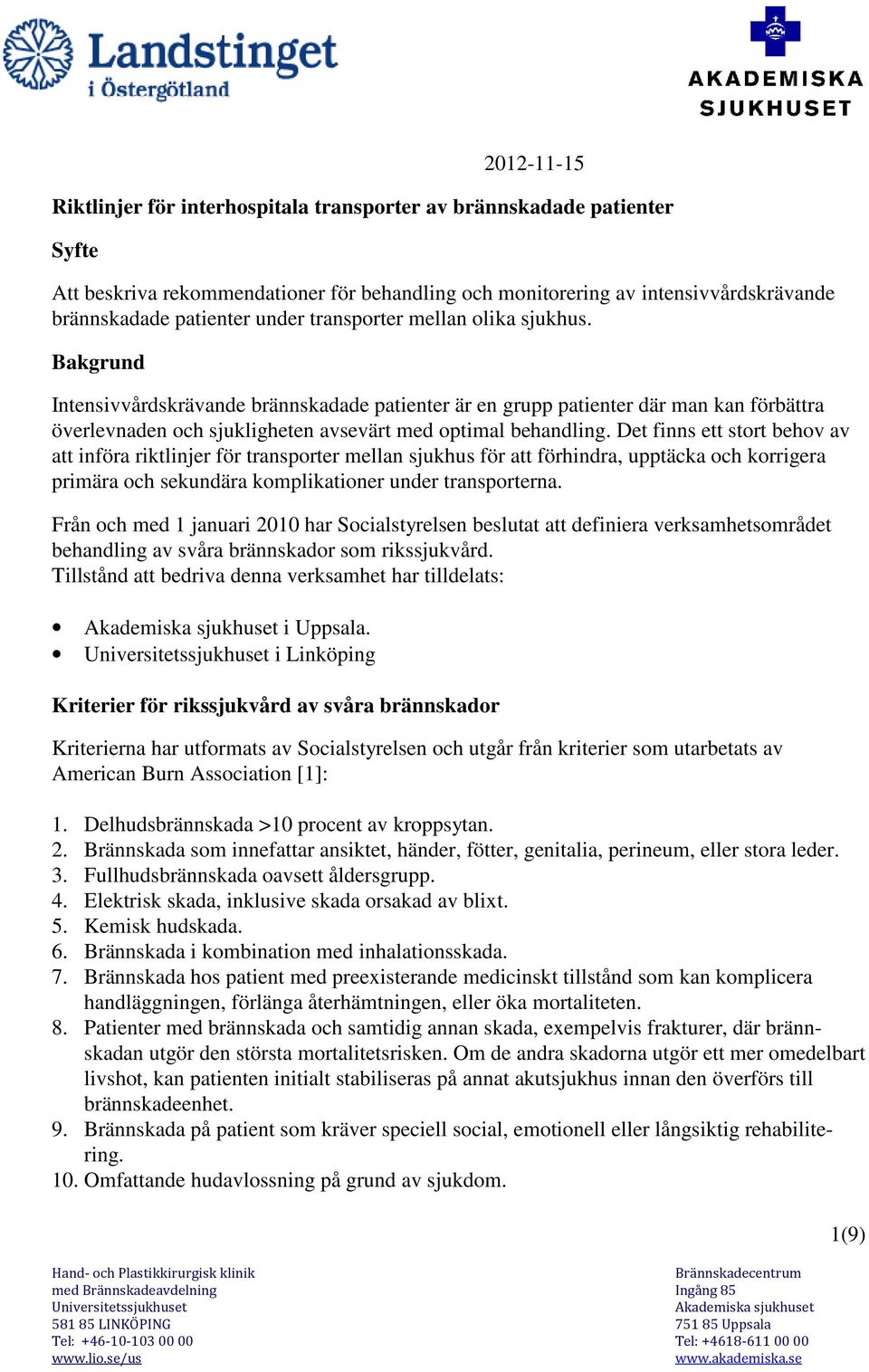 Det finns ett stort behov av att införa riktlinjer för transporter mellan sjukhus för att förhindra, upptäcka och korrigera primära och sekundära komplikationer under transporterna.