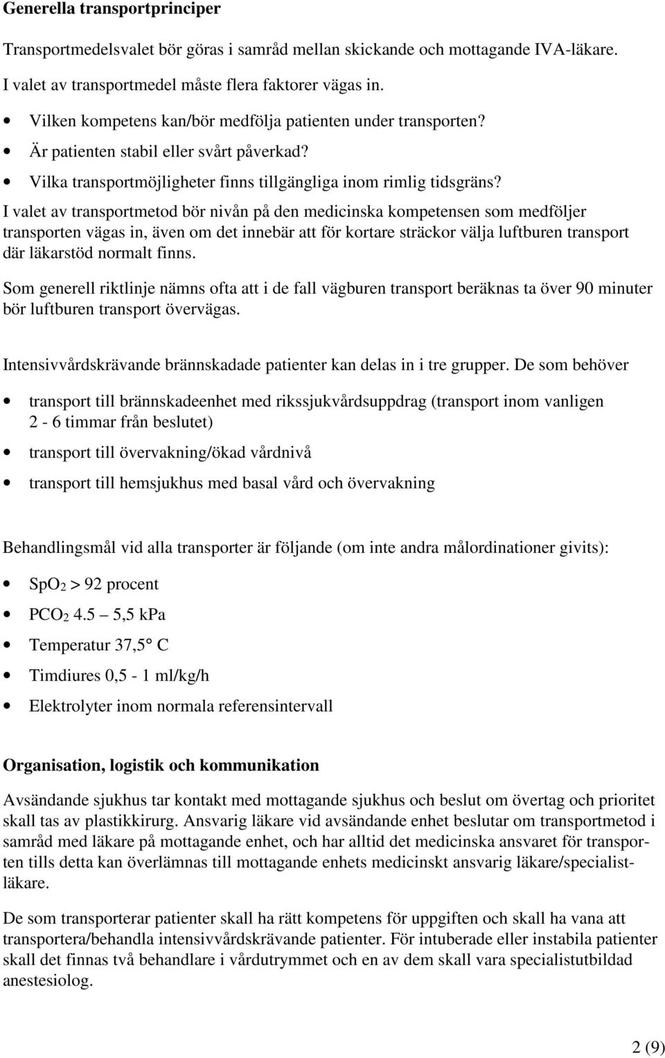 I valet av transportmetod bör nivån på den medicinska kompetensen som medföljer transporten vägas in, även om det innebär att för kortare sträckor välja luftburen transport där läkarstöd normalt