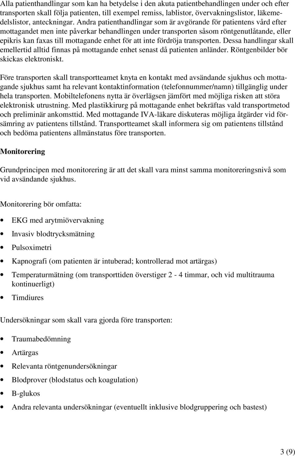 Andra patienthandlingar som är avgörande för patientens vård efter mottagandet men inte påverkar behandlingen under transporten såsom röntgenutlåtande, eller epikris kan faxas till mottagande enhet