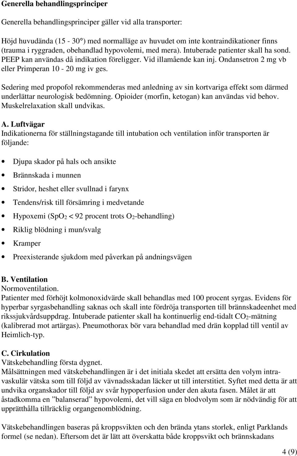 Sedering med propofol rekommenderas med anledning av sin kortvariga effekt som därmed underlättar neurologisk bedömning. Opioider (morfin, ketogan) kan användas vid behov.