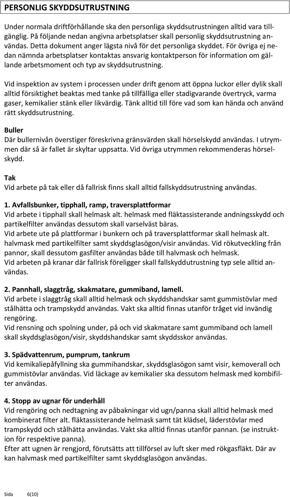 För övriga ej nedan nämnda arbetsplatser kontaktas ansvarig kontaktperson för information om gällande arbetsmoment och typ av skyddsutrustning.