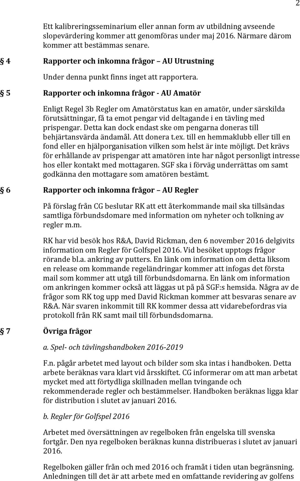 5 Rapporter och inkomna frågor - AU Amatör Enligt Regel 3b Regler om Amatörstatus kan en amatör, under särskilda förutsättningar, få ta emot pengar vid deltagande i en tävling med prispengar.