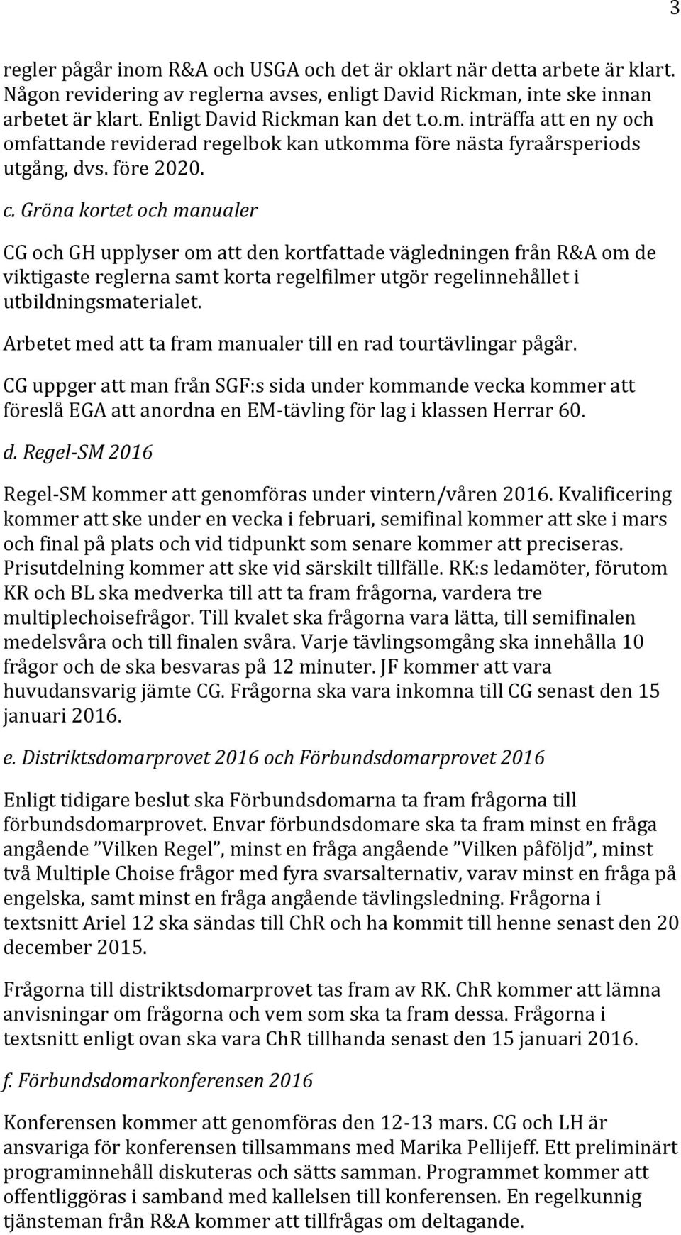 Gröna kortet och manualer CG och GH upplyser om att den kortfattade vägledningen från R&A om de viktigaste reglerna samt korta regelfilmer utgör regelinnehållet i utbildningsmaterialet.