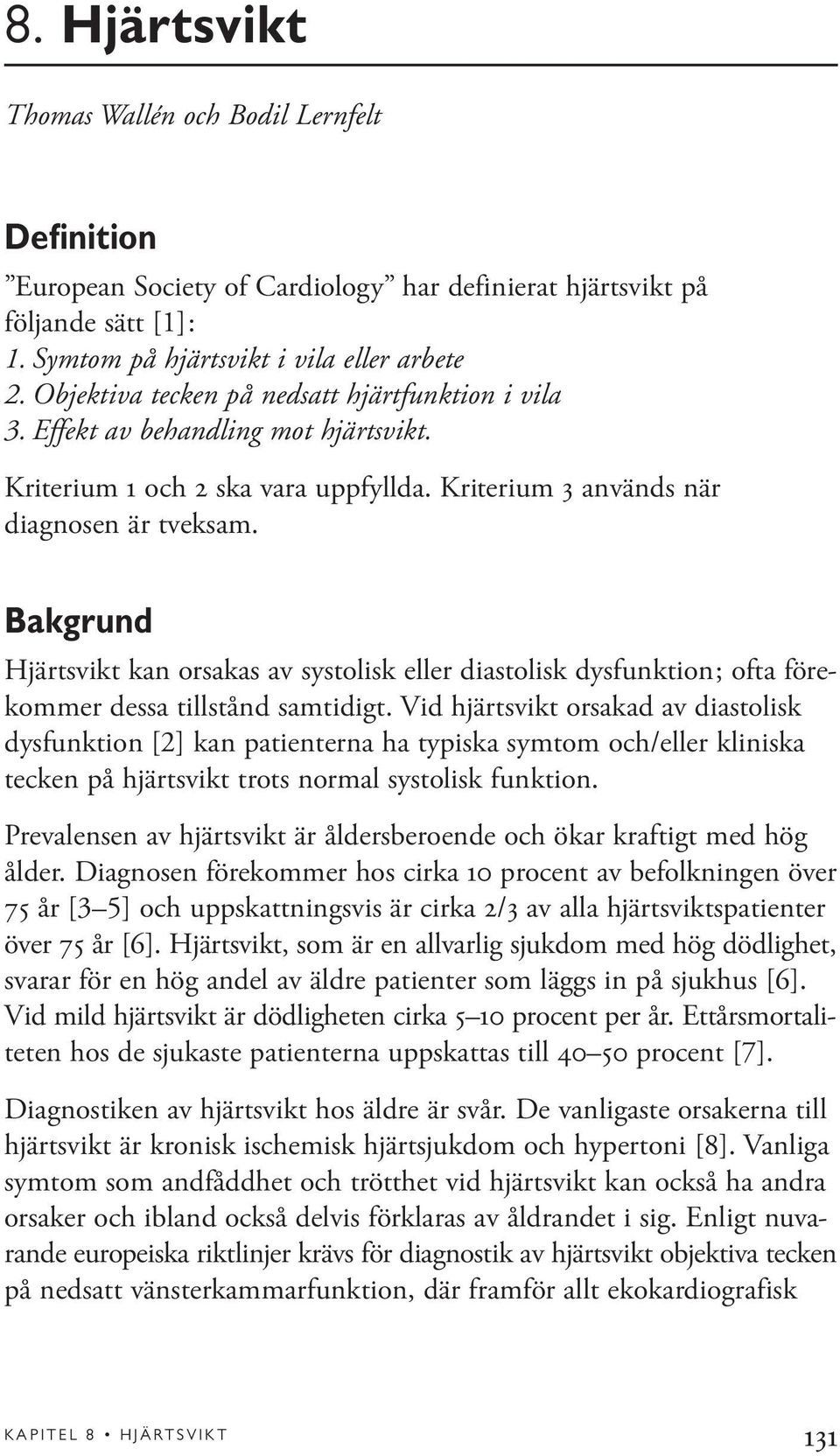 Bakgrund Hjärtsvikt kan orsakas av systolisk eller diastolisk dysfunktion; ofta förekommer dessa tillstånd samtidigt.