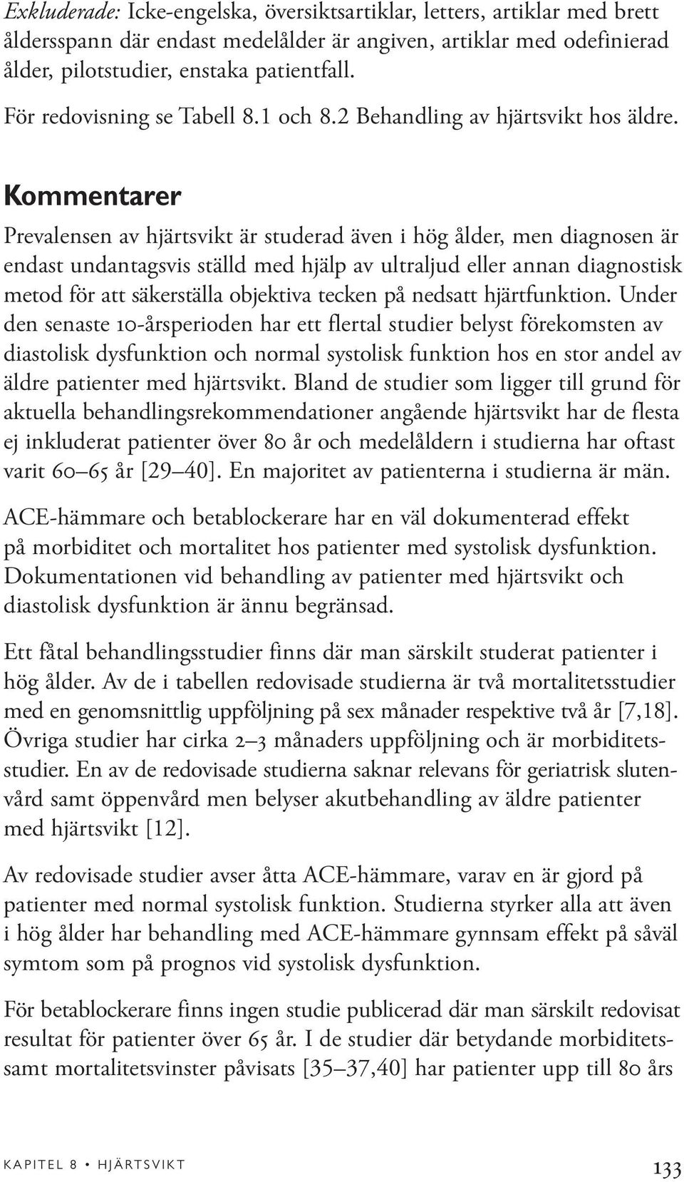 Kommentarer Prevalensen av hjärtsvikt är studerad även i hög ålder, men diagnosen är endast undantagsvis ställd med hjälp av ultraljud eller annan diagnostisk metod för att säkerställa objektiva