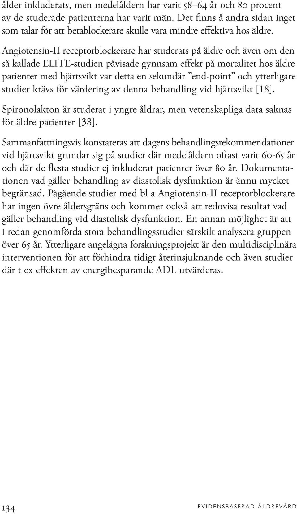 Angiotensin-II receptorblockerare har studerats på äldre och även om den så kallade ELITE-studien påvisade gynnsam effekt på mortalitet hos äldre patienter med hjärtsvikt var detta en sekundär