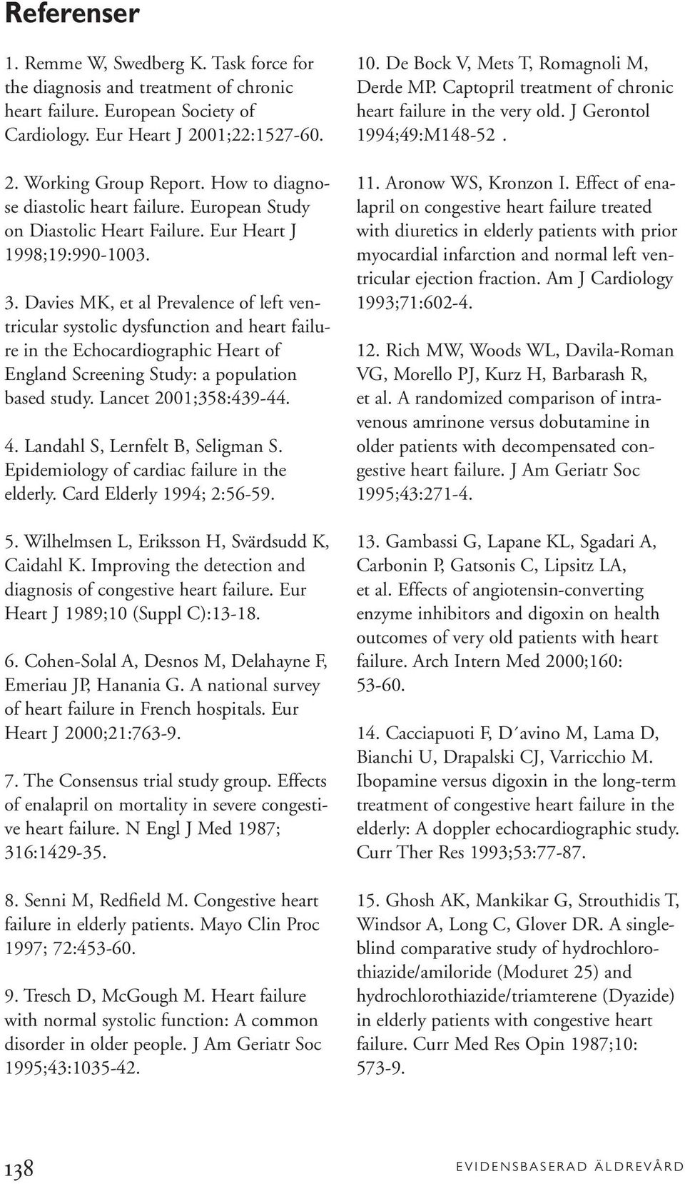 Davies MK, et al Prevalence of left ventricular systolic dysfunction and heart failure in the Echocardiographic Heart of England Screening Study: a population based study. Lancet 2001;358:439-44. 4.