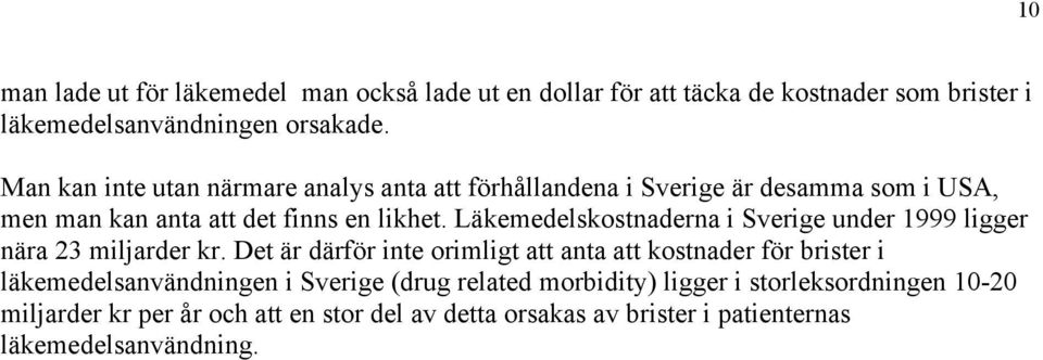 Läkemedelskostnaderna i Sverige under 1999 ligger nära 23 miljarder kr.