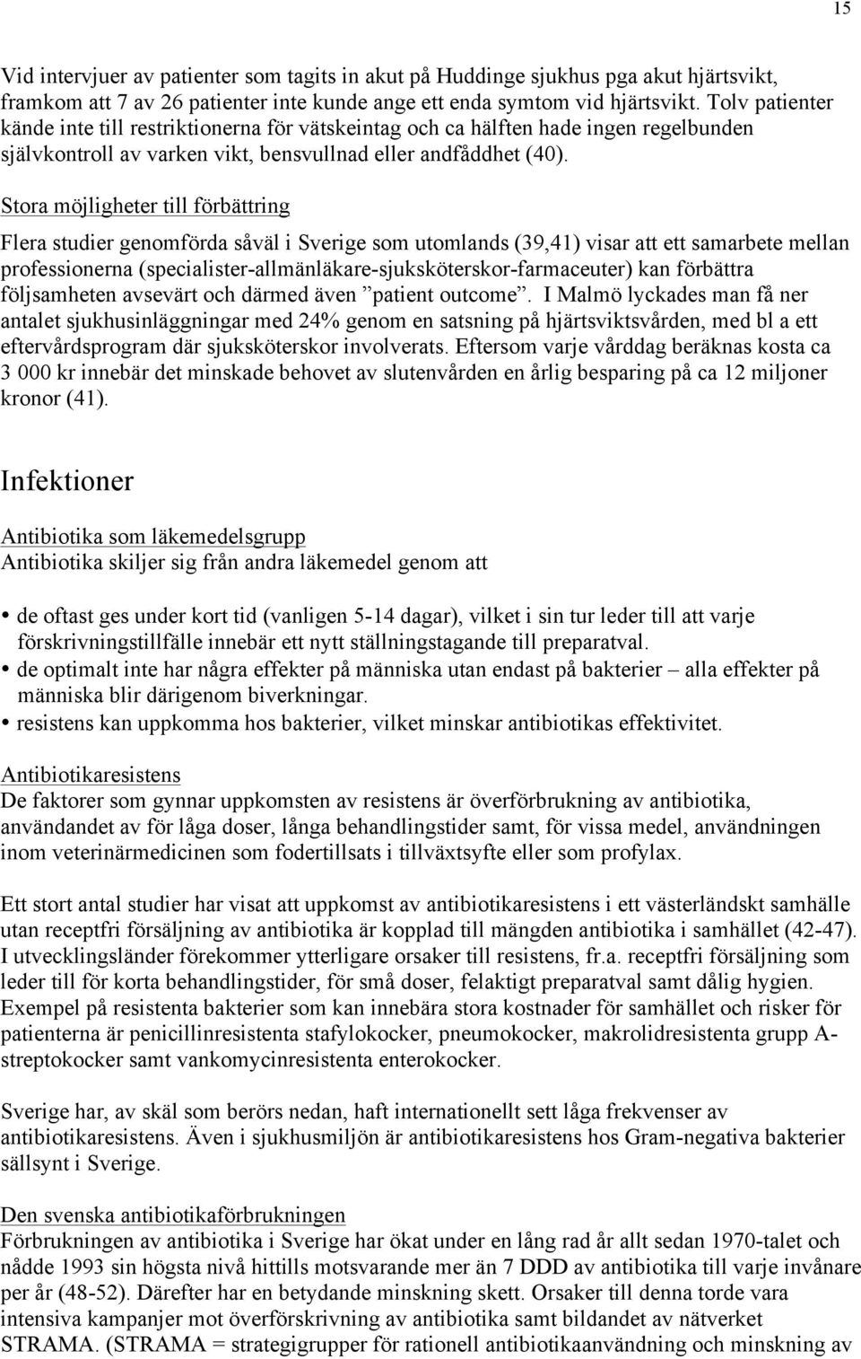 Stora möjligheter till förbättring Flera studier genomförda såväl i Sverige som utomlands (39,41) visar att ett samarbete mellan professionerna (specialister-allmänläkare-sjuksköterskor-farmaceuter)