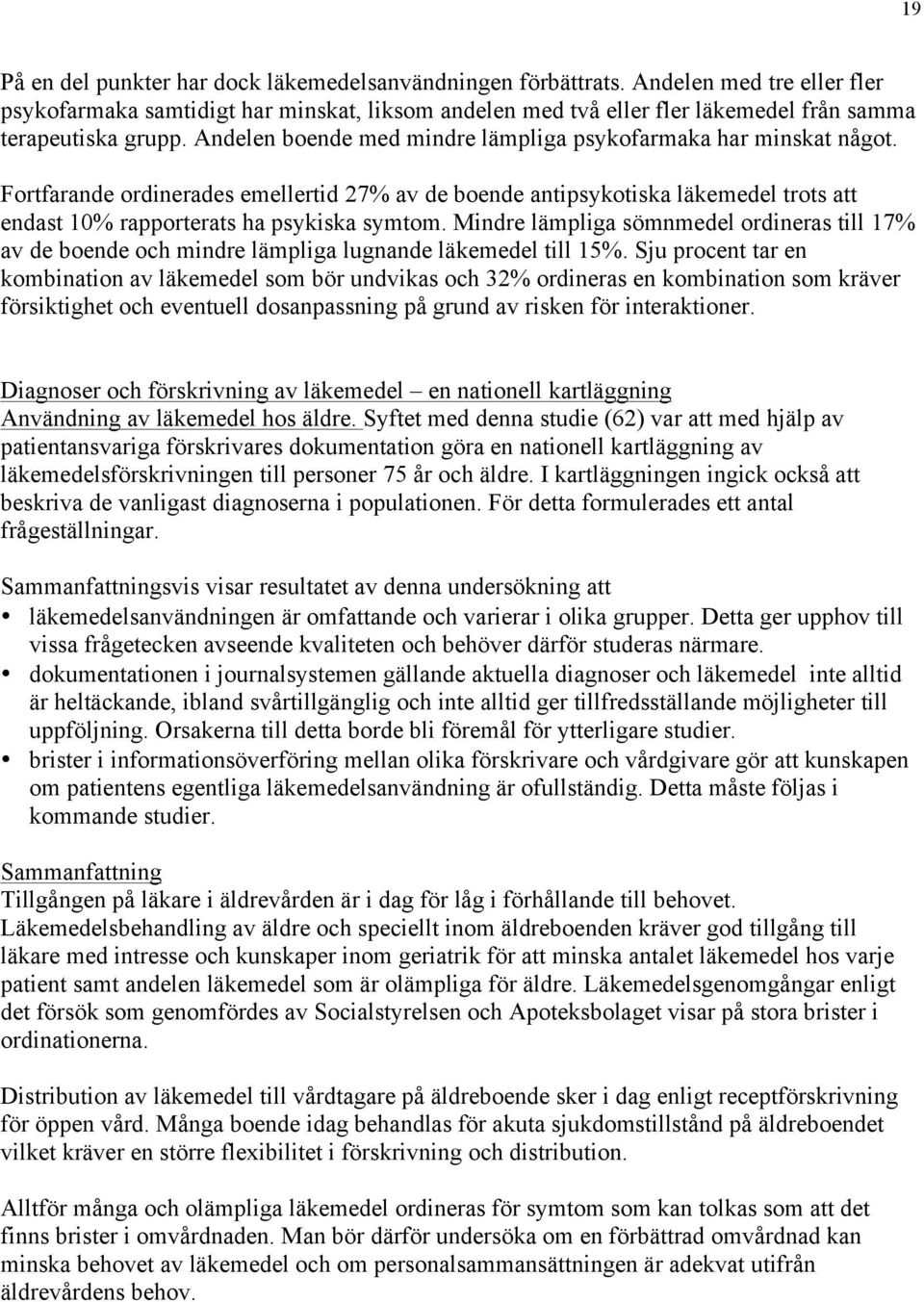 Andelen boende med mindre lämpliga psykofarmaka har minskat något. Fortfarande ordinerades emellertid 27% av de boende antipsykotiska läkemedel trots att endast 10% rapporterats ha psykiska symtom.