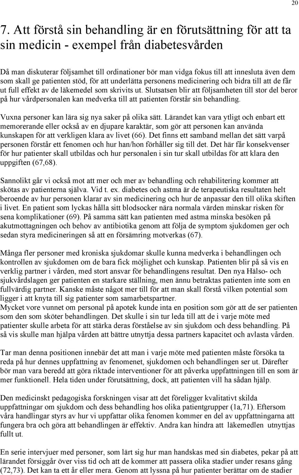 Slutsatsen blir att följsamheten till stor del beror på hur vårdpersonalen kan medverka till att patienten förstår sin behandling. Vuxna personer kan lära sig nya saker på olika sätt.