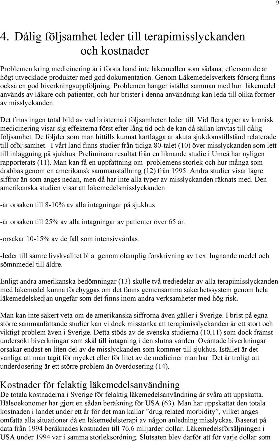 Problemen hänger istället samman med hur läkemedel används av läkare och patienter, och hur brister i denna användning kan leda till olika former av misslyckanden.