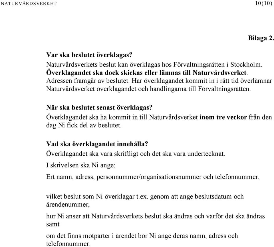 Har överklagandet kommit in i rätt tid överlämnar Naturvårdsverket överklagandet och handlingarna till Förvaltningsrätten. När ska beslutet senast överklagas?