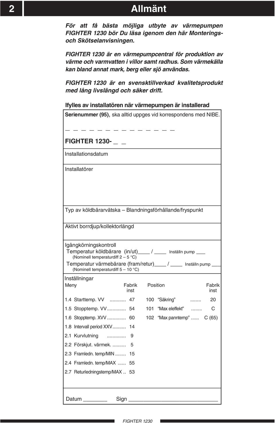 Ifylles av installatören när värmepumpen är installerad erienummer (95), ska alltid uppges vid korrespondens med IBE.