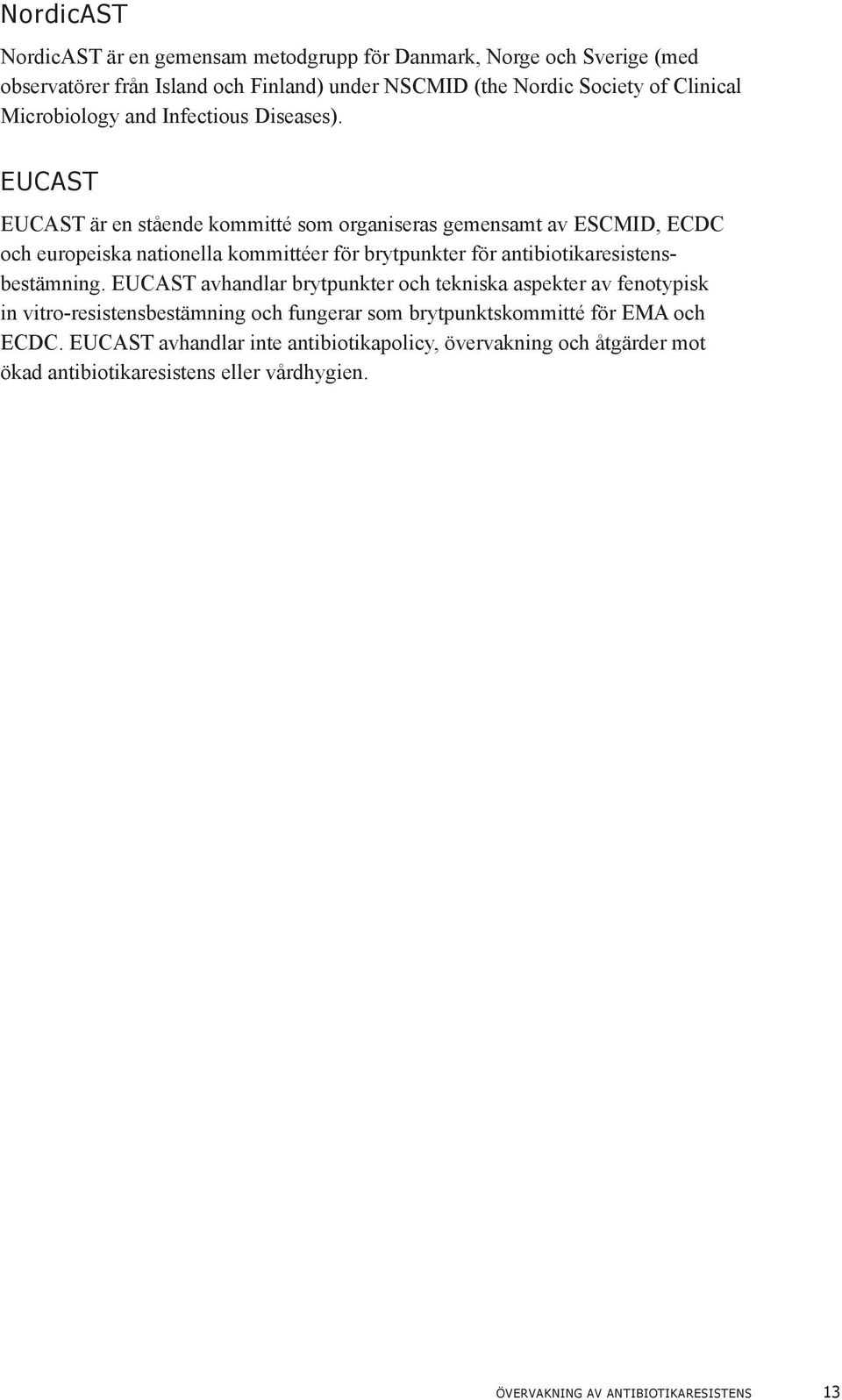 EUCAST EUCAST är en stående kommitté som organiseras gemensamt av ESCMID, ECDC och europeiska nationella kommittéer för brytpunkter för antibiotikaresistensbestämning.