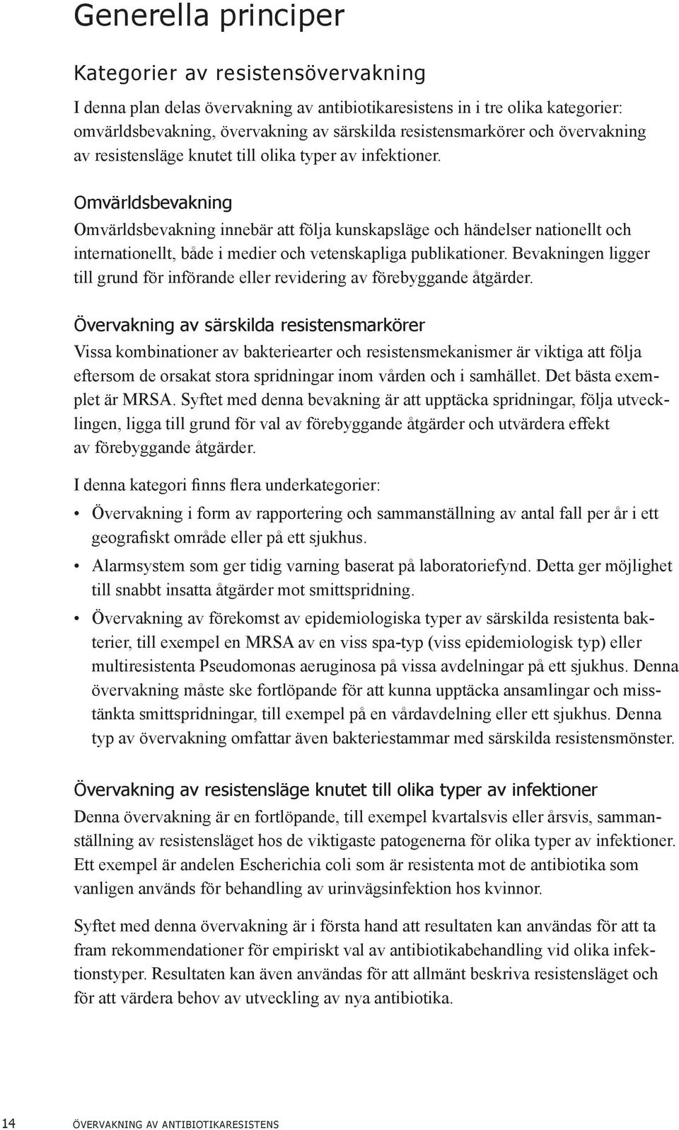 Omvärldsbevakning Omvärldsbevakning innebär att följa kunskapsläge och händelser nationellt och internationellt, både i medier och vetenskapliga publikationer.