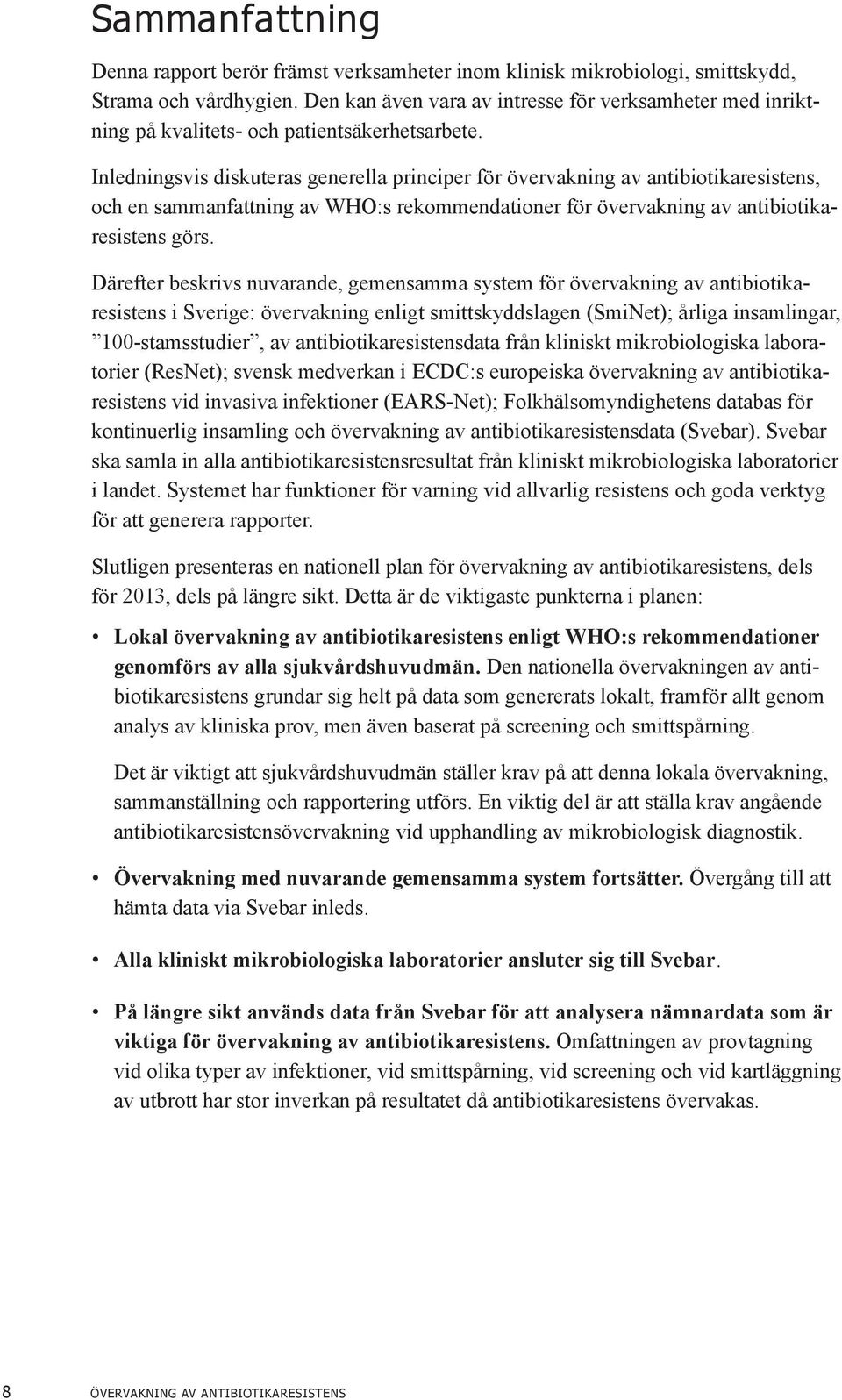 Inledningsvis diskuteras generella principer för övervakning av antibiotikaresistens, och en sammanfattning av WHO:s rekommendationer för övervakning av antibiotikaresistens görs.