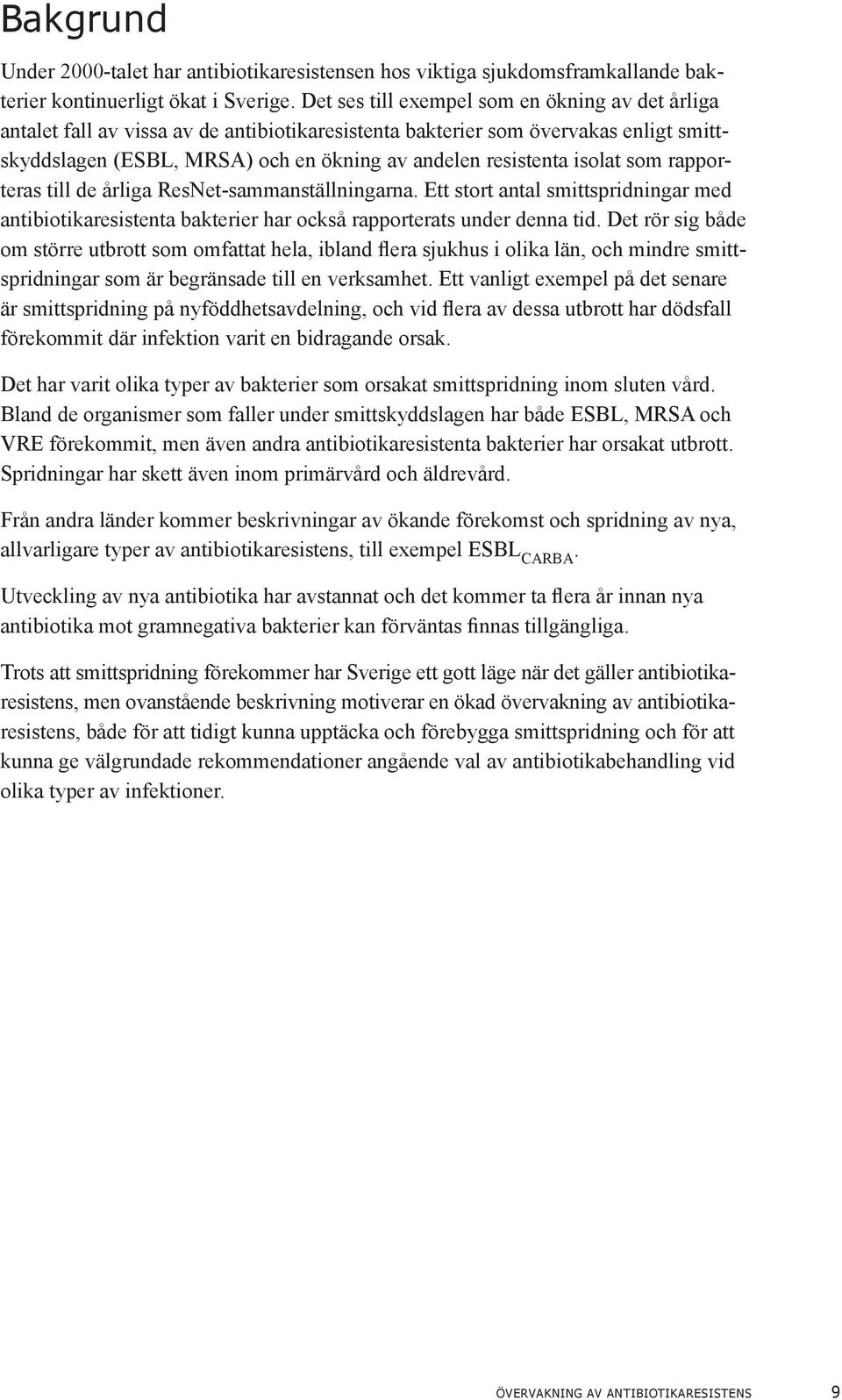 isolat som rapporteras till de årliga ResNet-sammanställningarna. Ett stort antal smittspridningar med antibiotikaresistenta bakterier har också rapporterats under denna tid.