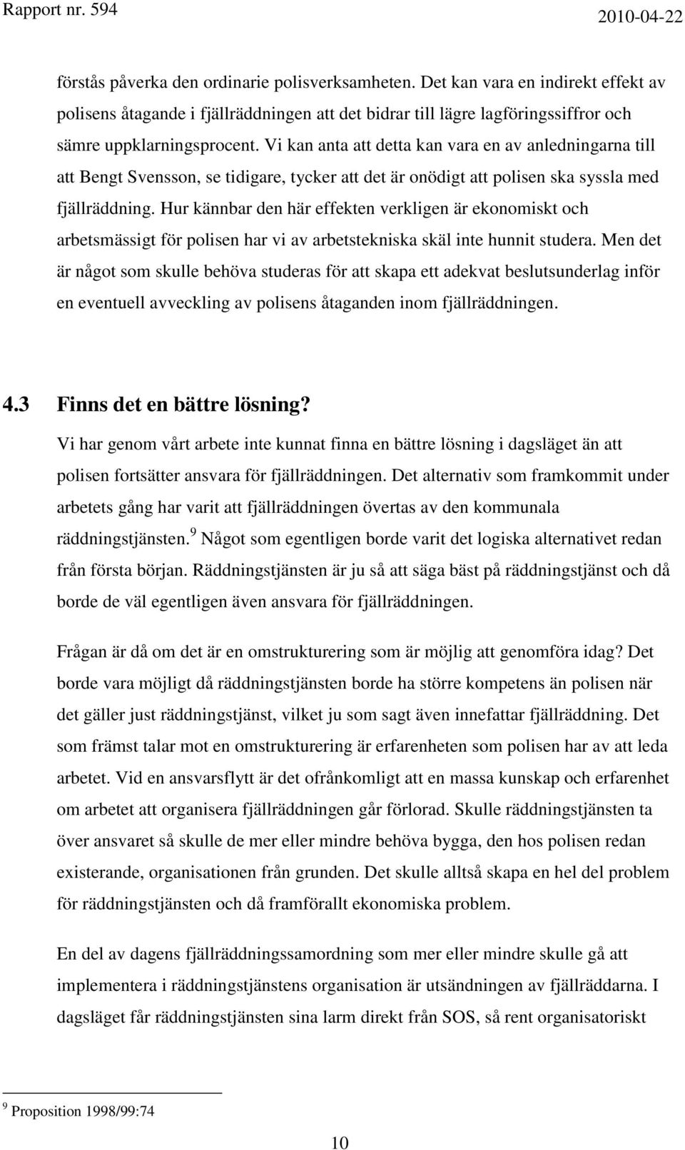 Hur kännbar den här effekten verkligen är ekonomiskt och arbetsmässigt för polisen har vi av arbetstekniska skäl inte hunnit studera.