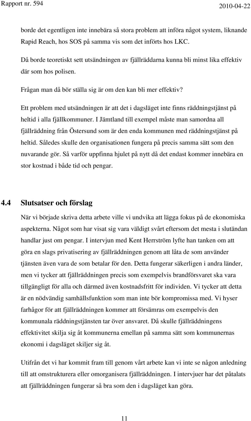 Ett problem med utsändningen är att det i dagsläget inte finns räddningstjänst på heltid i alla fjällkommuner.