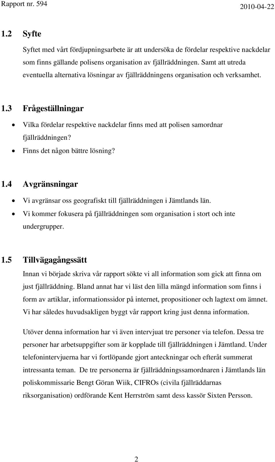 3 Frågeställningar Vilka fördelar respektive nackdelar finns med att polisen samordnar fjällräddningen? Finns det någon bättre lösning? 1.