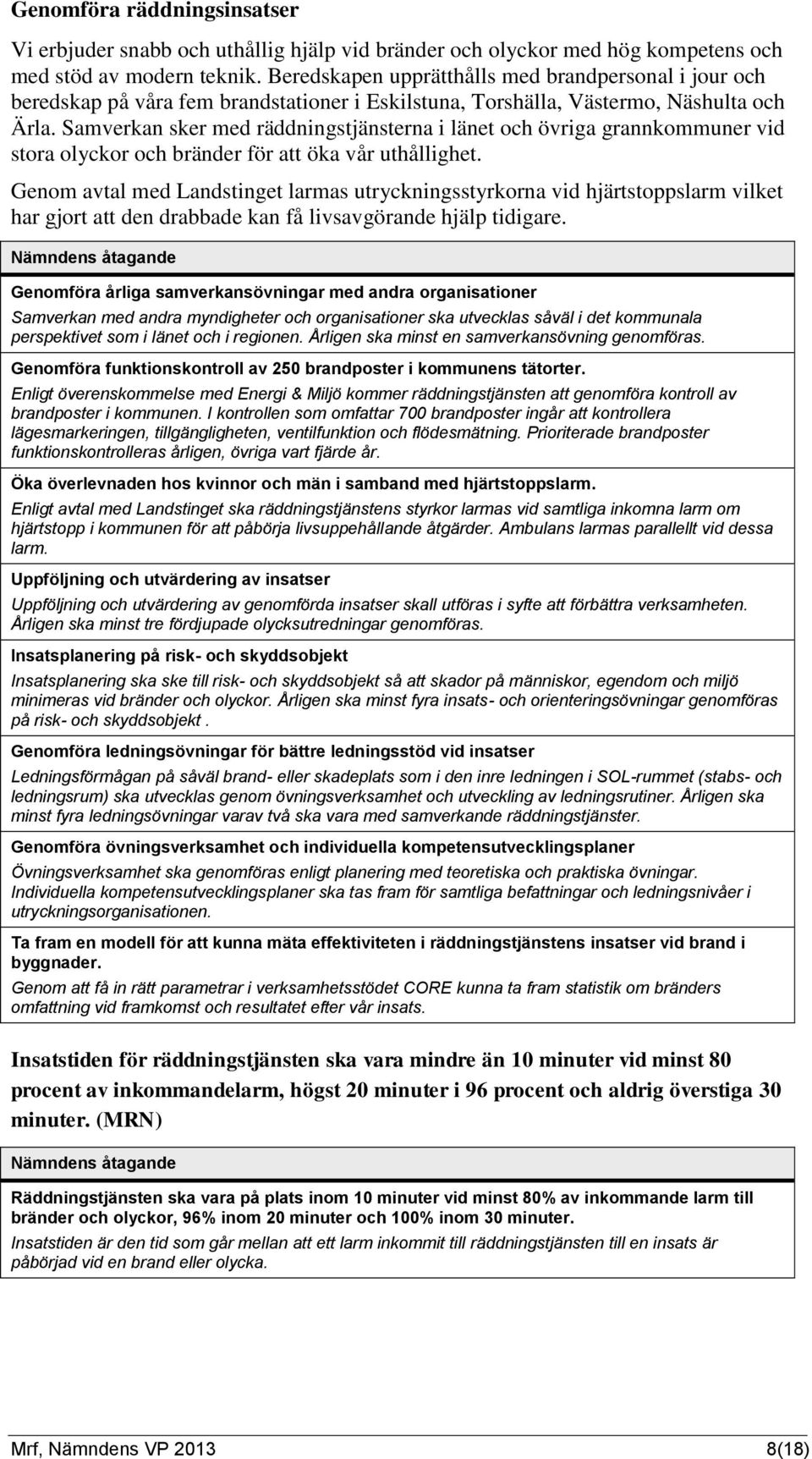 Samverkan sker med räddningstjänsterna i länet och övriga grannkommuner vid stora olyckor och bränder för att öka vår uthållighet.