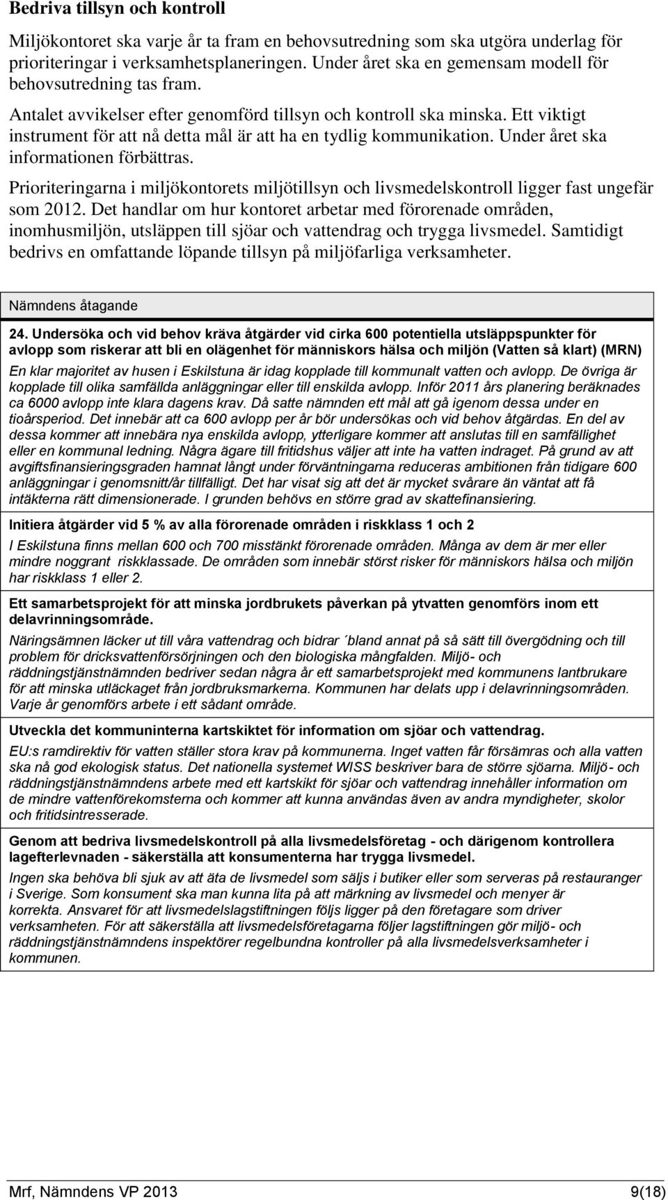 Ett viktigt instrument för att nå detta mål är att ha en tydlig kommunikation. Under året ska informationen förbättras.