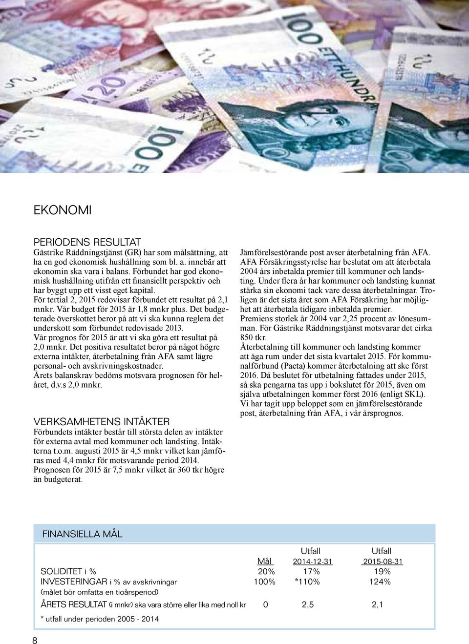 Vår budget för 2015 är 1,8 mnkr plus. Det budgeterade överskottet beror på att vi ska kunna reglera det underskott som förbundet redovisade 2013.