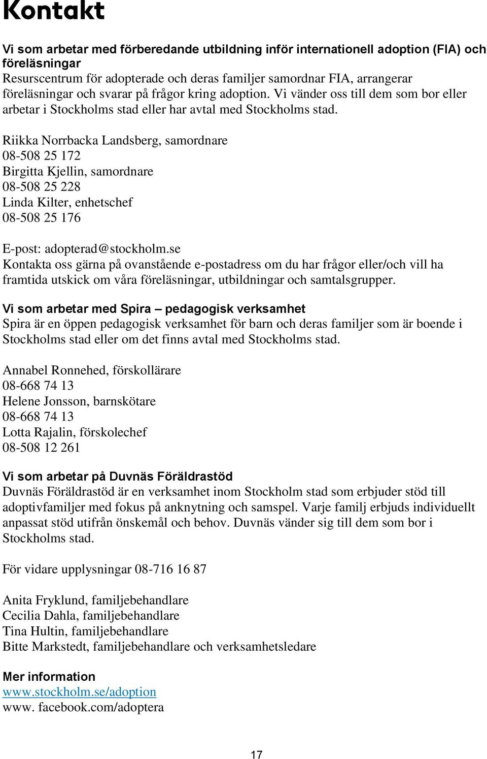 Riikka Norrbacka Landsberg, samordnare 08-508 25 172 Birgitta Kjellin, samordnare 08-508 25 228 Linda Kilter, enhetschef 08-508 25 176 E-post: adopterad@stockholm.