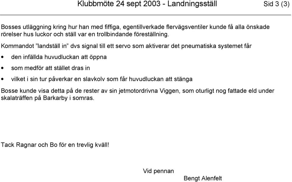 Kommandot landställ in dvs signal till ett servo som aktiverar det pneumatiska systemet får den infällda huvudluckan att öppna som medför att stället dras in