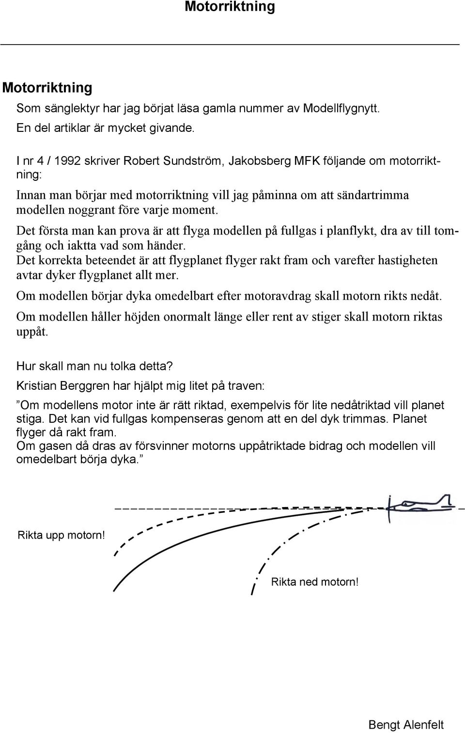 Det första man kan prova är att flyga modellen på fullgas i planflykt, dra av till tomgång och iaktta vad som händer.