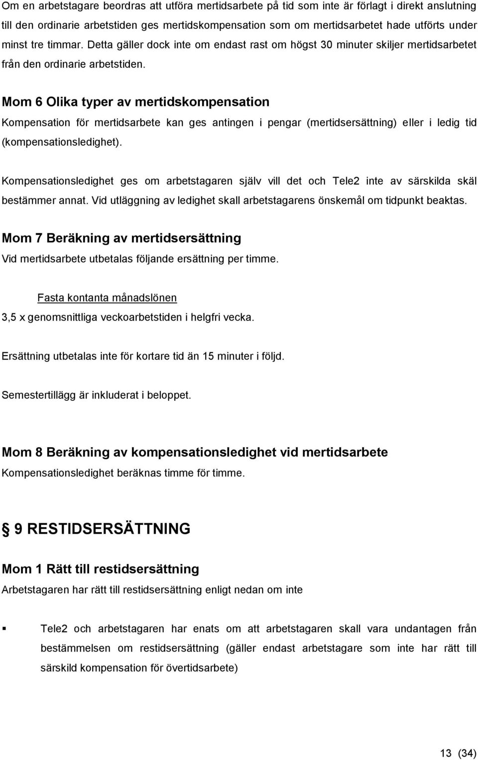 Mom 6 Olika typer av mertidskompensation Kompensation för mertidsarbete kan ges antingen i pengar (mertidsersättning) eller i ledig tid (kompensationsledighet).