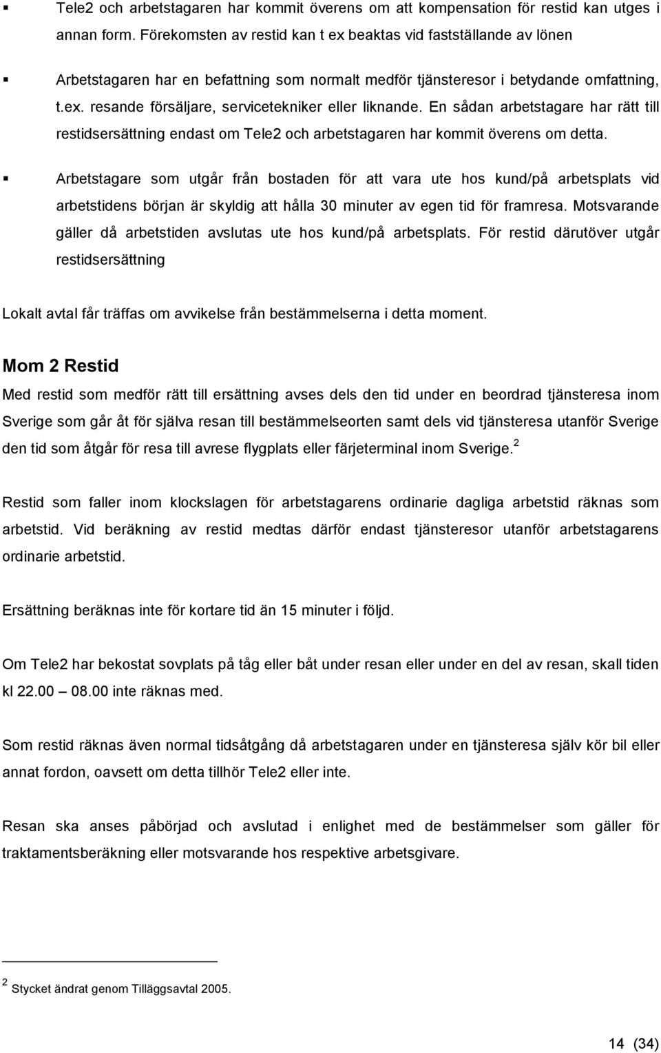 En sådan arbetstagare har rätt till restidsersättning endast om Tele2 och arbetstagaren har kommit överens om detta.