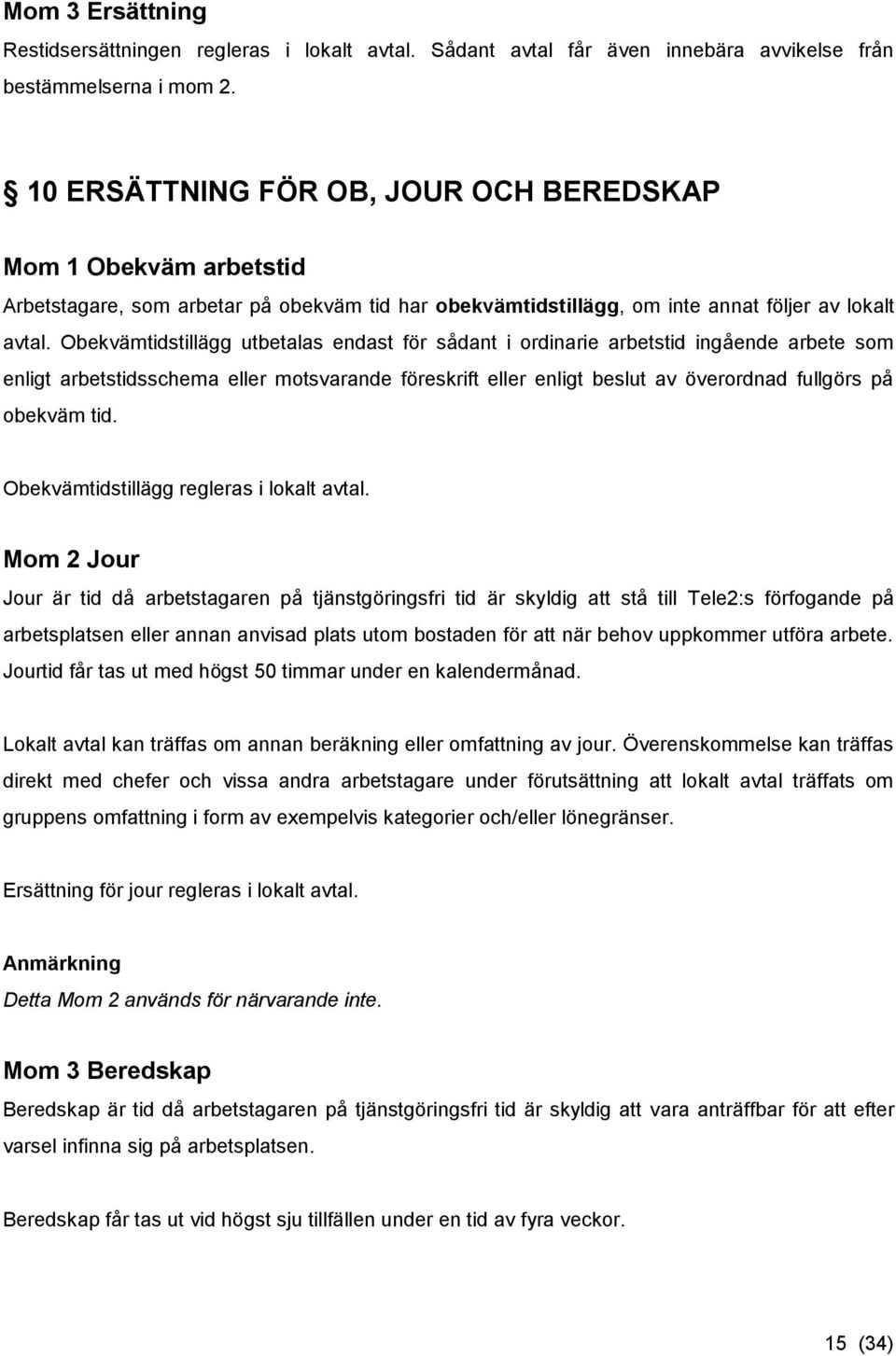 Obekvämtidstillägg utbetalas endast för sådant i ordinarie arbetstid ingående arbete som enligt arbetstidsschema eller motsvarande föreskrift eller enligt beslut av överordnad fullgörs på obekväm tid.