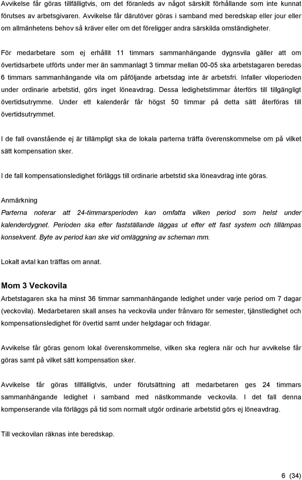 För medarbetare som ej erhållit 11 timmars sammanhängande dygnsvila gäller att om övertidsarbete utförts under mer än sammanlagt 3 timmar mellan 00-05 ska arbetstagaren beredas 6 timmars