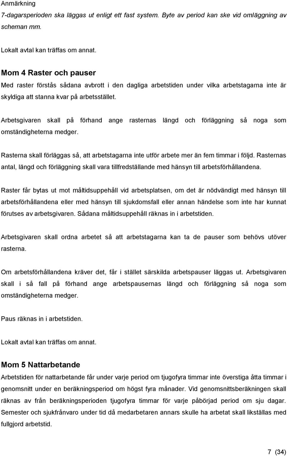 Arbetsgivaren skall på förhand ange rasternas längd och förläggning så noga som omständigheterna medger. Rasterna skall förläggas så, att arbetstagarna inte utför arbete mer än fem timmar i följd.