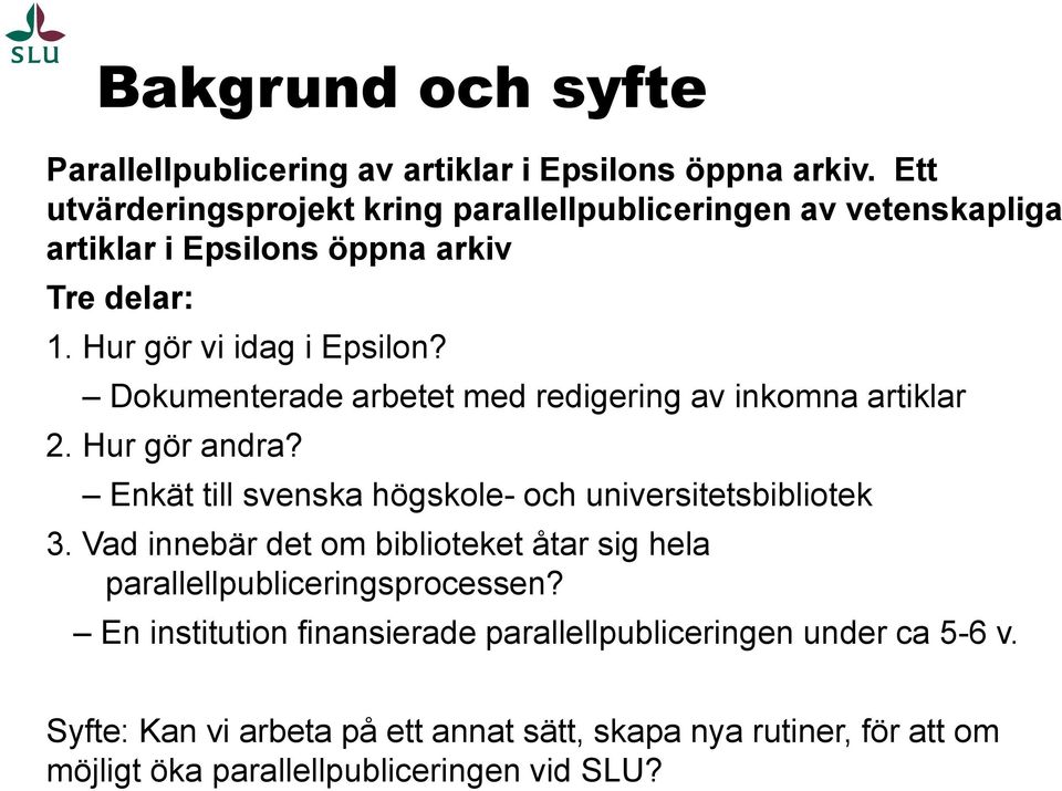 Dokumenterade arbetet med redigering av inkomna artiklar 2. Hur gör andra? Enkät till svenska högskole- och universitetsbibliotek 3.