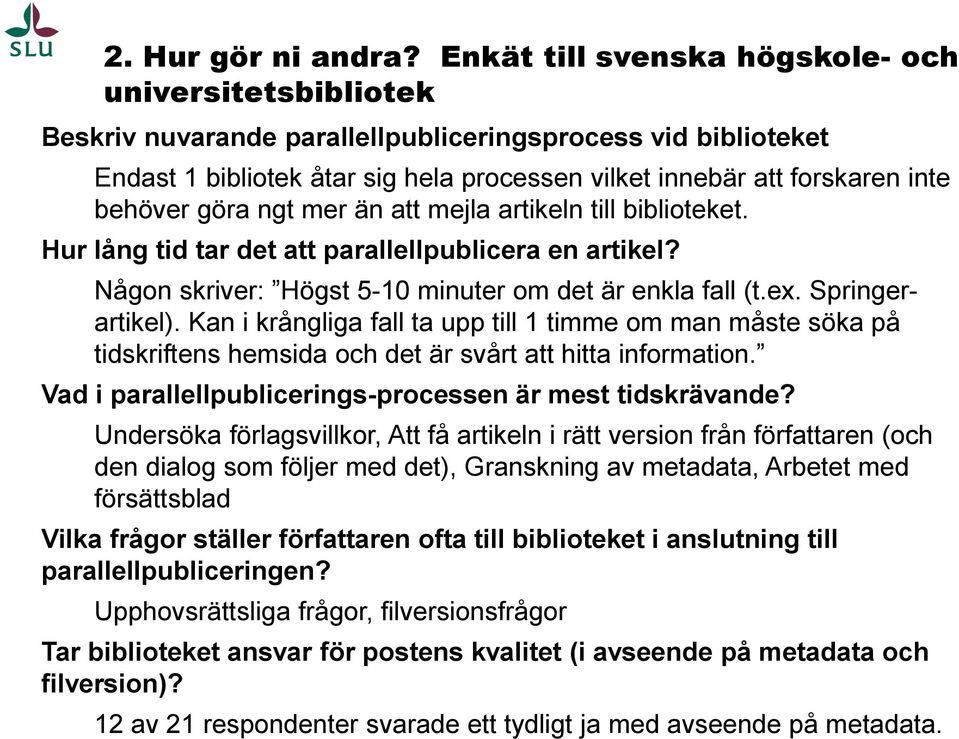 behöver göra ngt mer än att mejla artikeln till biblioteket. Hur lång tid tar det att parallellpublicera en artikel? Någon skriver: Högst 5-10 minuter om det är enkla fall (t.ex. Springerartikel).