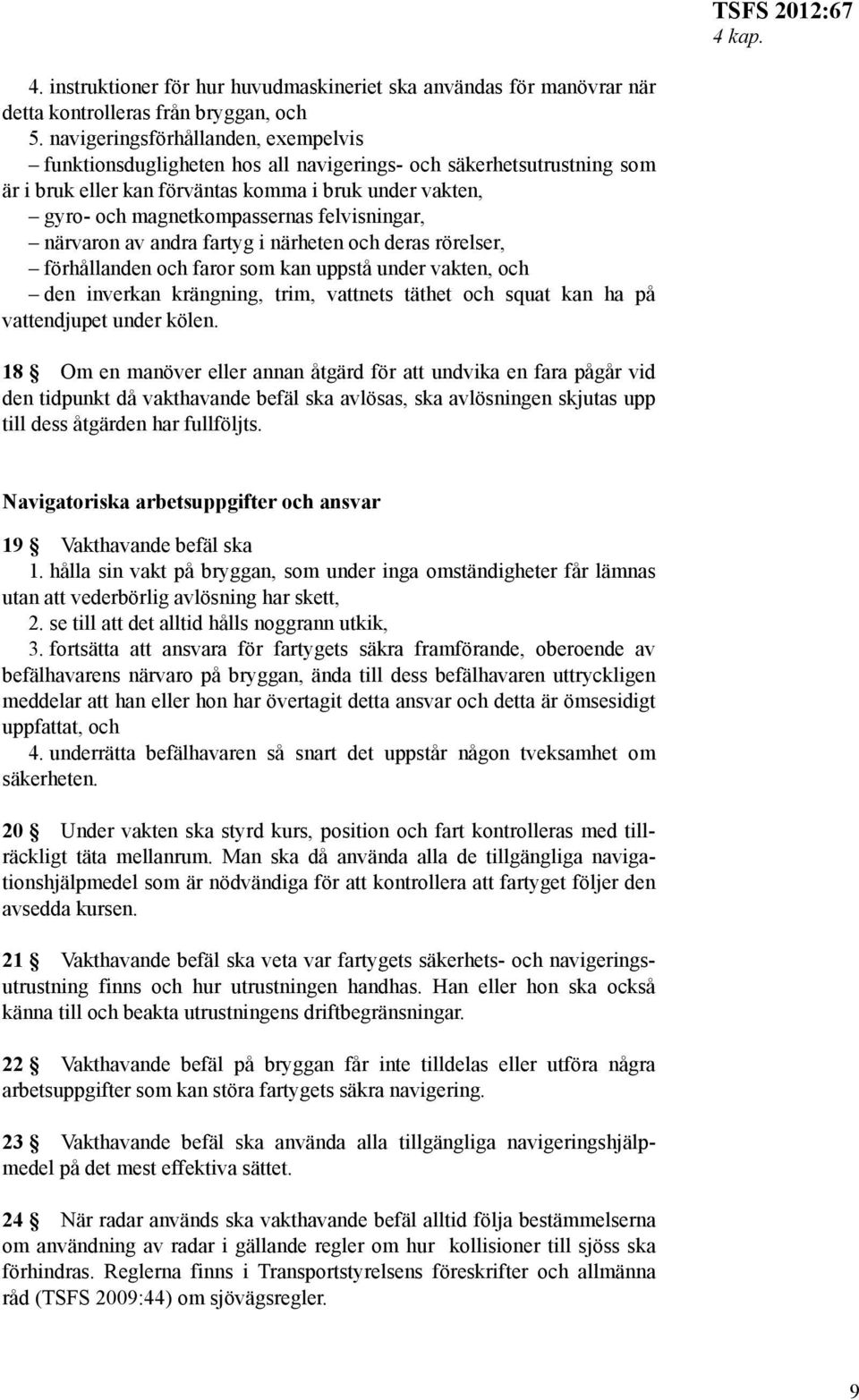 felvisningar, närvaron av andra fartyg i närheten och deras rörelser, förhållanden och faror som kan uppstå under vakten, och den inverkan krängning, trim, vattnets täthet och squat kan ha på